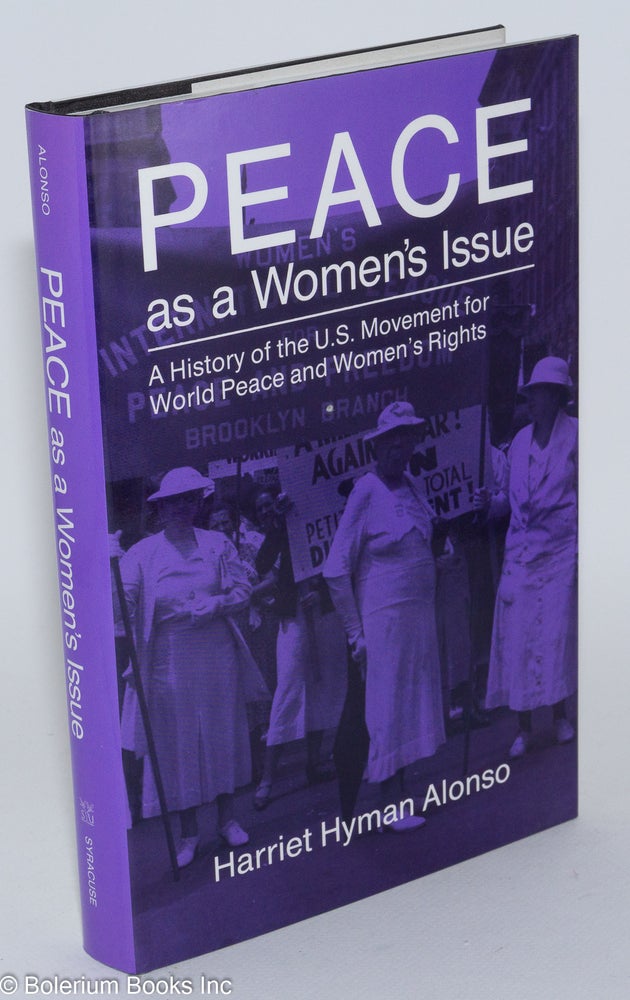 Cat.No: 37382 Peace as a women's issue: A history of the U.S. movement for world peace and women's rights. Harriet Hyman Alonso.