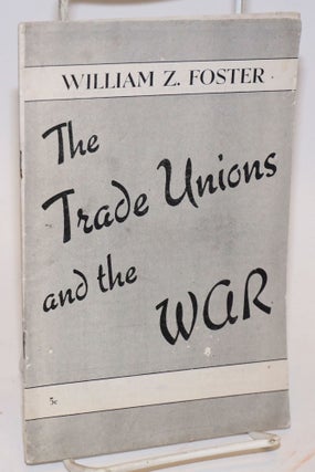Cat.No: 37543 The trade unions and the war. William Z. Foster