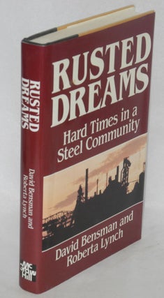 Cat.No: 376 Rusted Dreams; hard times in a steel community. David Bensman, Roberta Lynch