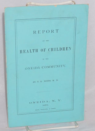 Cat.No: 37632 Report on the health of children in the Oneida Community. T. R. Noyes