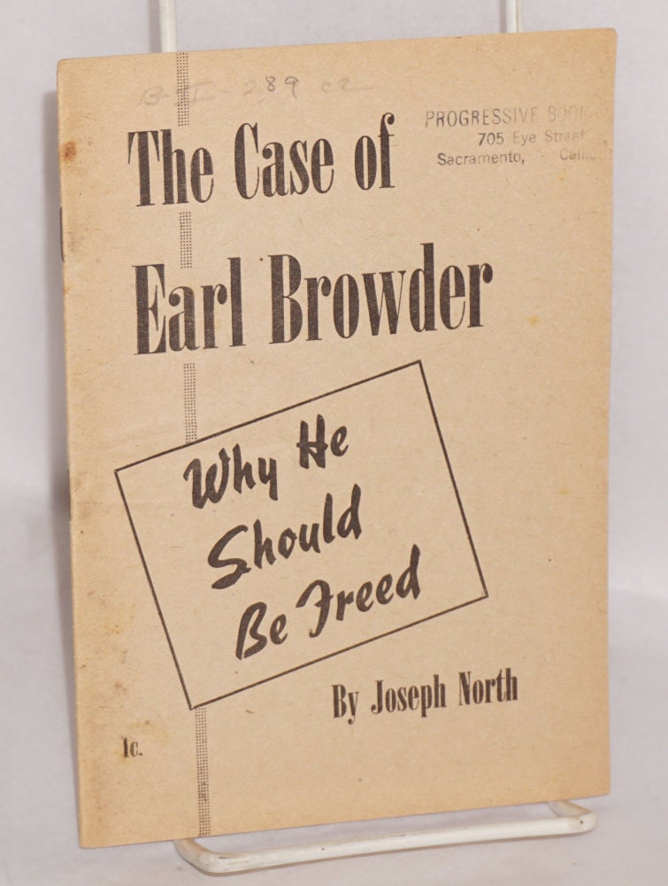 Cat.No: 37683 The case of Earl Browder: why he should be freed. Joseph North.