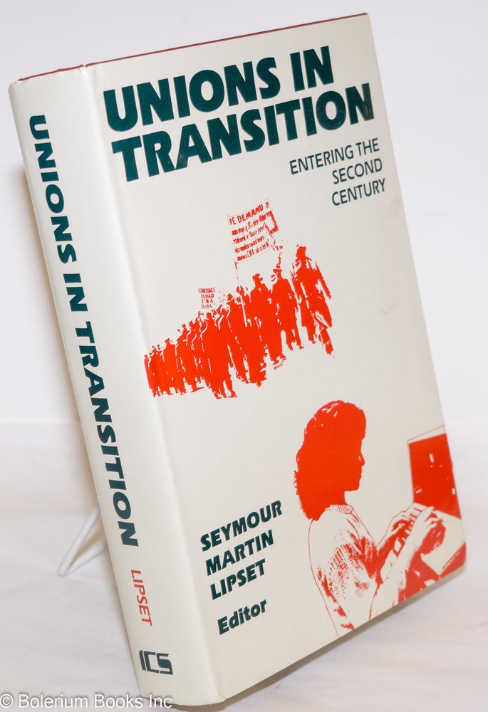 Cat.No: 37784 Unions in transition; entering the second century. Seymour Martin Lipset, ed.