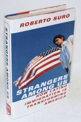 Cat.No: 37991 Strangers among us; how Latino immigration is transforming America. Roberto...