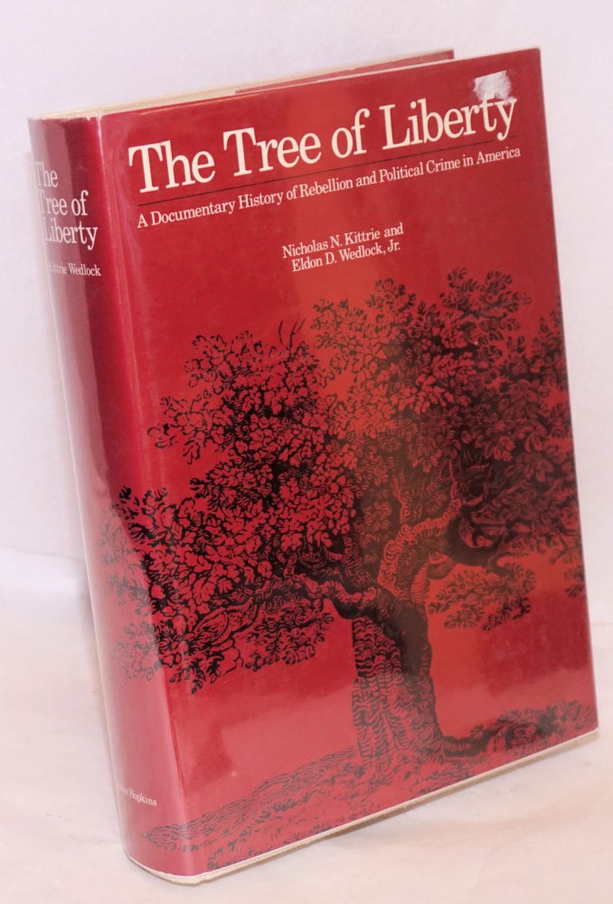 Cat.No: 38002 The tree of liberty; a documentary history rebellion and political crime in America. A legal, historical, social, and psychological inquiry into rebellions and political crimes, their causes, suppression, and punishment in the United States. Nicholas N. Kittrie, Eldon D. Wedlock Jr.
