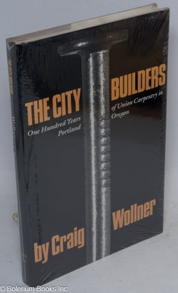 Cat.No: 38091 The city builders: one hundred years of union carpentry in Portland,...