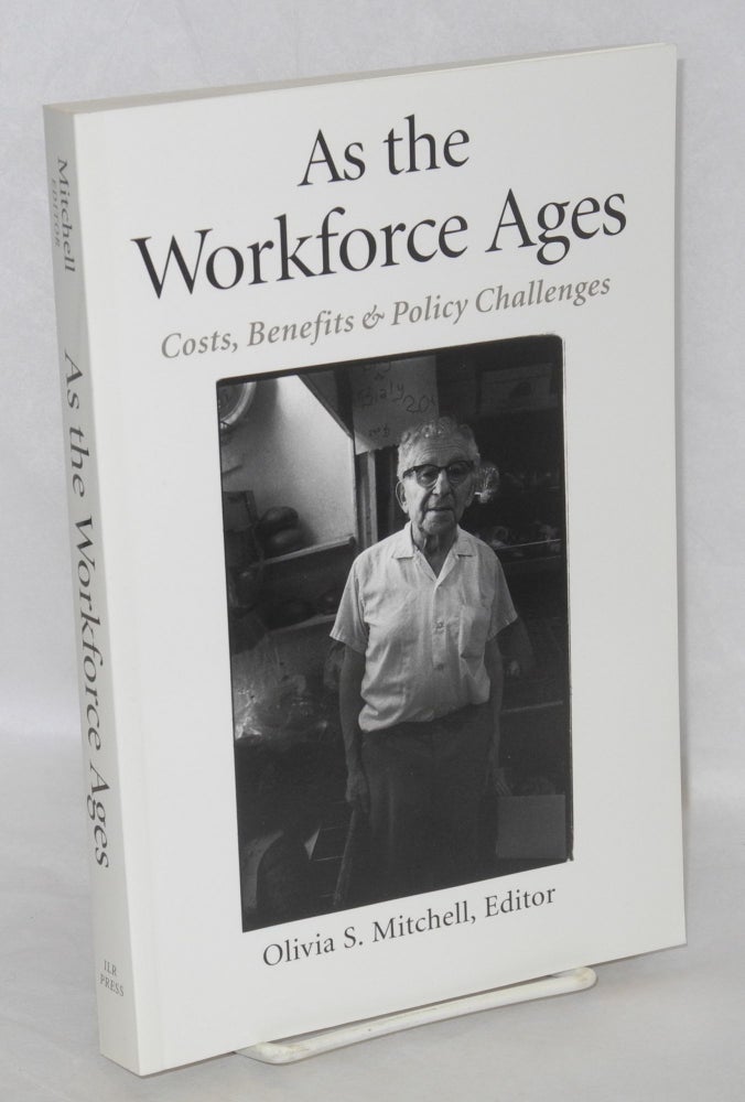 Cat.No: 38096 As the Workforce Ages; Costs, Benefits, and Policy Challenges. Olivia S. Mitchell, ed.