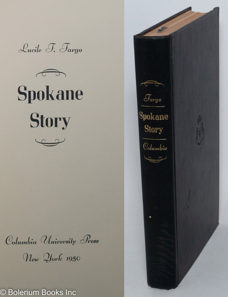 Cat.No: 38107 Spokane story; a colorful early history of the capital of the inland empire. Lucile F. Fargo.