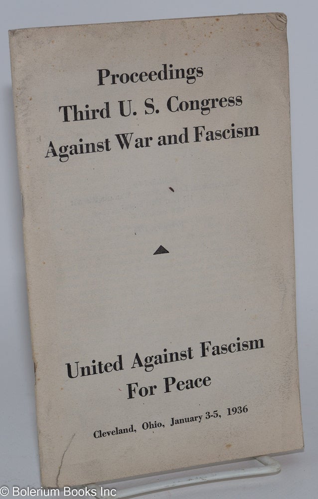 Cat.No: 3816 Proceedings Third U.S. Congress Against War and Fascism. United against fascism and for peace. Cleveland, Ohio, January 3-5, 1936. American League Against War and Fascism.