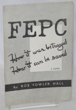 Cat.No: 38166 FEPC, how it was betrayed, how it can be saved. Rob Fowler Hall