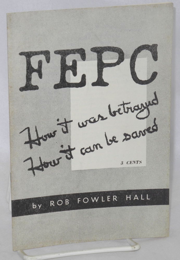 Cat.No: 38166 FEPC, how it was betrayed, how it can be saved. Rob Fowler Hall.
