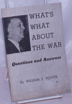 Cat.No: 38172 What's what about the war: Questions and answers. William Z. Foster