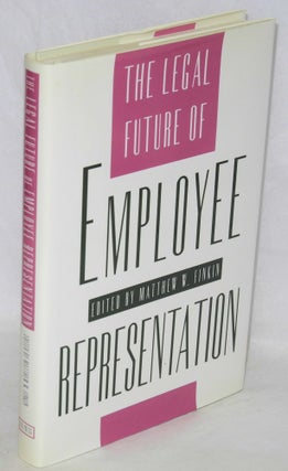 Cat.No: 38291 The legal future of employee representation. Matthew W. Finkin, ed