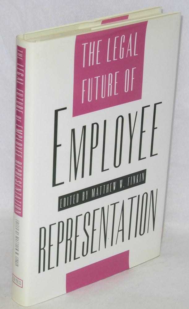 Cat.No: 38291 The legal future of employee representation. Matthew W. Finkin, ed.