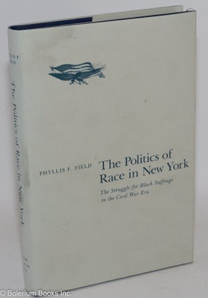 Cat.No: 38292 The politics of race in New York; the struggle for black suffrage in the...
