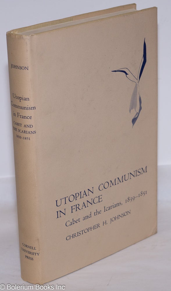 Cat.No: 38298 Utopian communism in France, Cabet and the Icarians, 1839-1851. Christopher H. Johnson.
