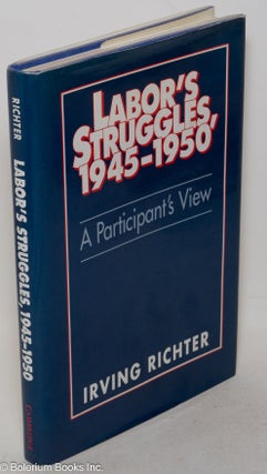 Cat.No: 38301 Labor's struggles, 1945-1950: a participant's view. Irving Richter