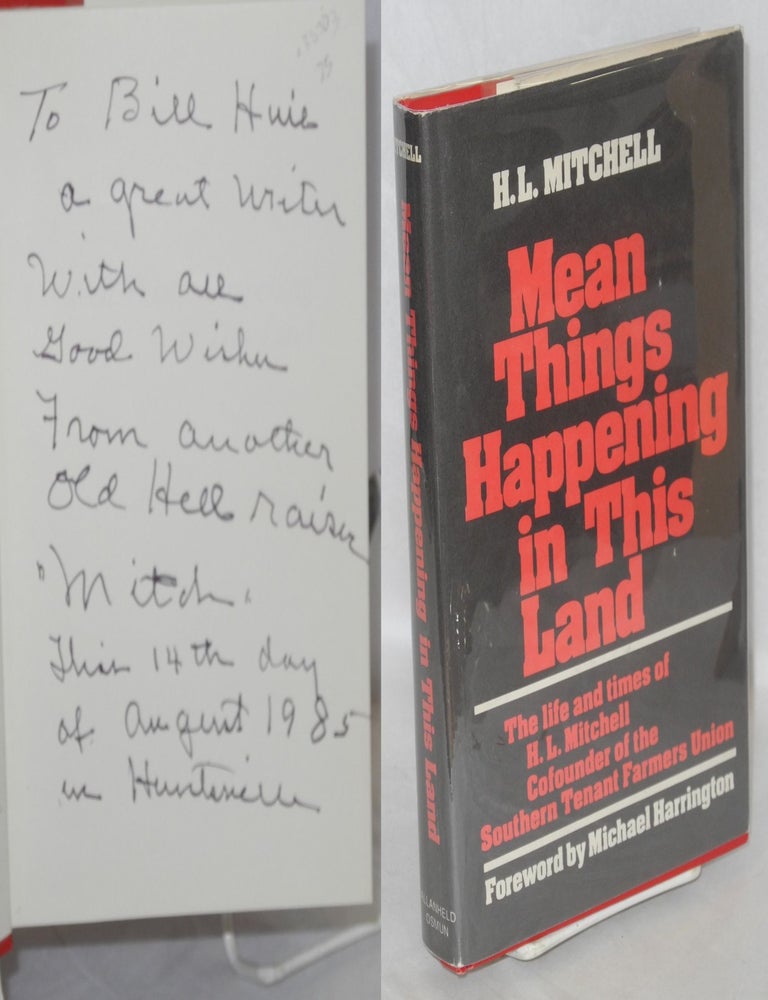 Cat.No: 38303 Mean things happening in this land; the life and times of H.L. Mitchell, co-founder of the Southern Tenant Farmers Union. Foreword by Michael Harrington. H. L Mitchell.