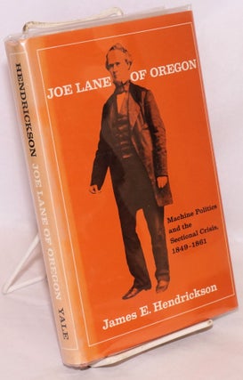 Cat.No: 38337 Joe Lane of Oregon; machine politics and the sectional crisis, 1849-1861....