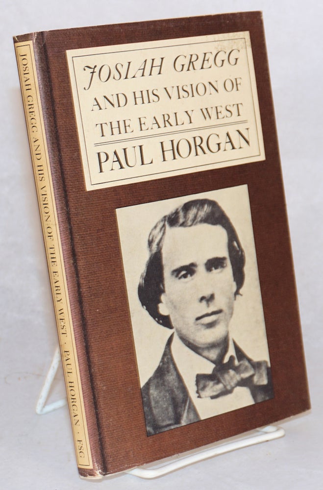 Cat.No: 38338 Josiah Gregg and his vision of the early west. Paul Horgan.