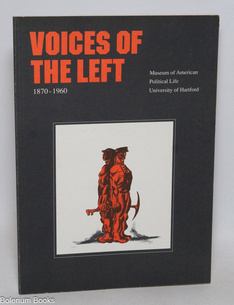Cat.No: 38435 Voices of the left, 1870-1960. Exhibit: December 6, 1990 through June 2, 1991. Curators: Christine Scriabine and Edmund Sullivan. Catalogue essay: Paul Buhle. Paul Buhle.