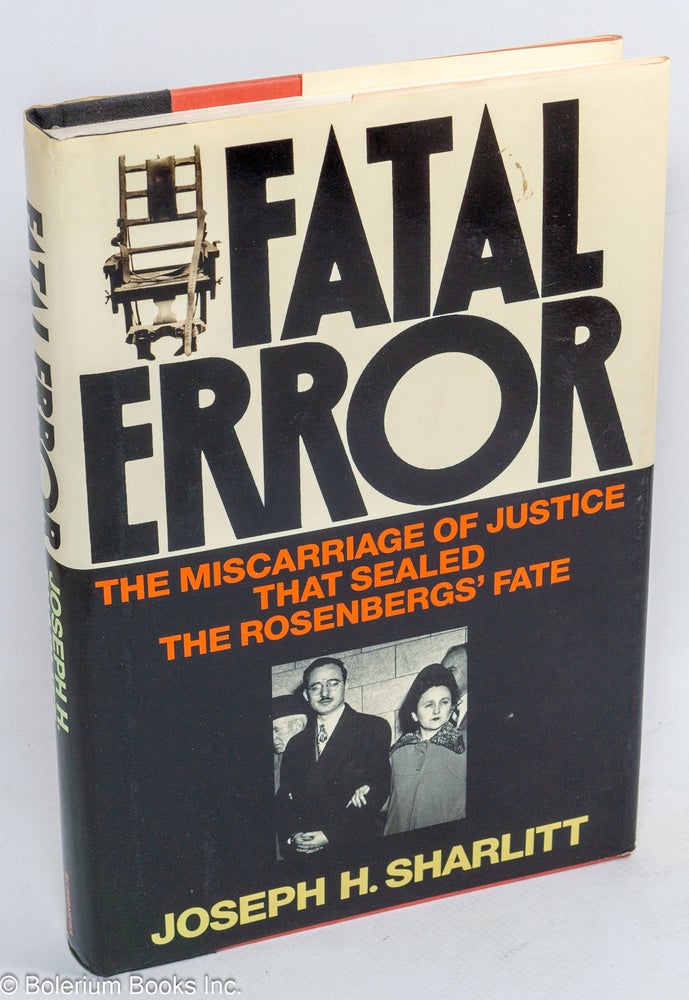 Cat.No: 38461 Fatal error: the miscarriage of justice that sealed the Rosenbergs' fate. Joseph H. Sharlitt.