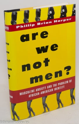 Cat.No: 38482 Are we not men? Masculine anxiety and the problem of African-American...