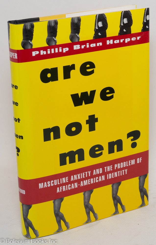 Cat.No: 38482 Are we not men? Masculine anxiety and the problem of African-American identity. Philip Brian Harper.