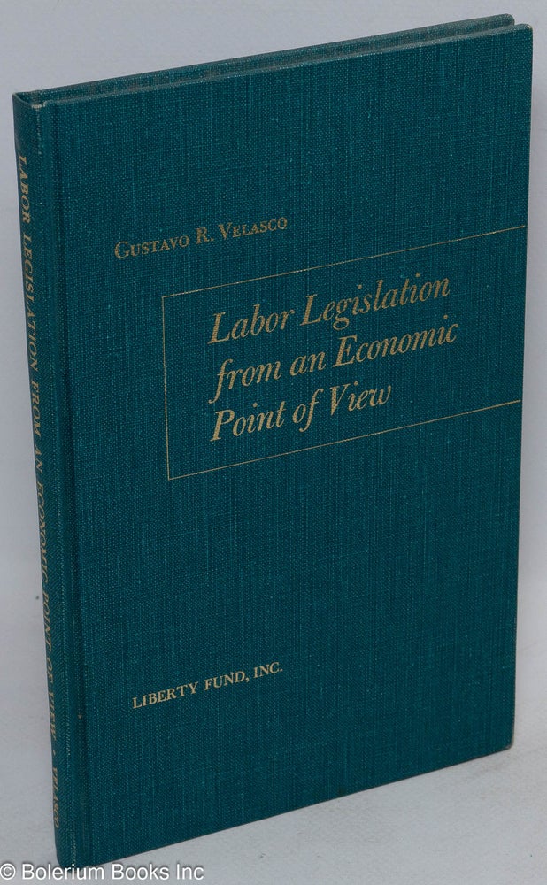 Cat.No: 38496 Labor legislation from an economic point of view. Edited and with an introduction by B.A. Rogge. Gustavo R. Velasco.