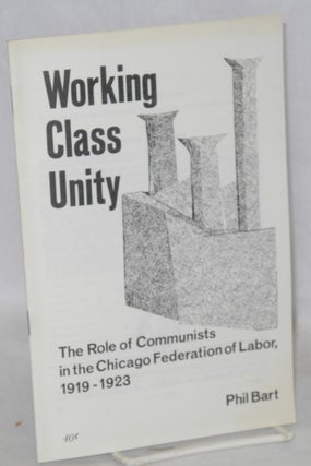 Cat.No: 38878 Working Class Unity; The role of Communists in the Chicago Federation of...