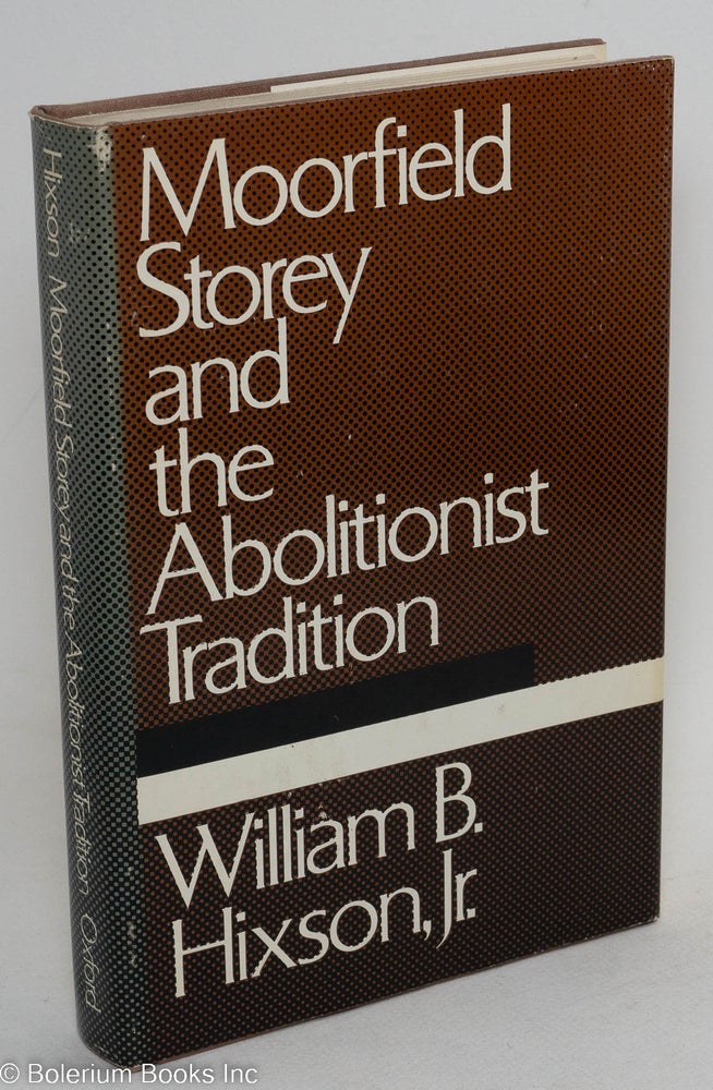 Cat.No: 39 Moorfield Storey and the abolitionist tradition. William B. Hixson, Jr.