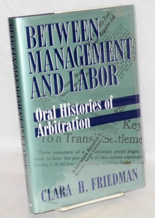 Cat.No: 39173 Between management and labor: oral histories of arbitration. Clara H. Friedman