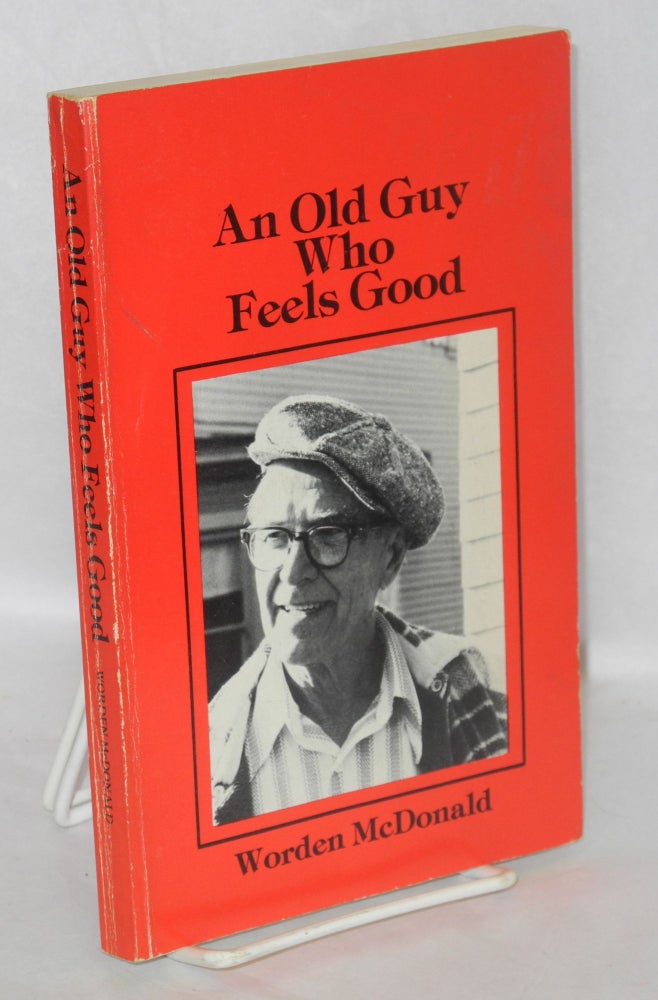 Cat.No: 39206 An old guy who feels good; the autobiography of a free-spirited working man. Preface by Country Joe McDonald. Worden McDonald.
