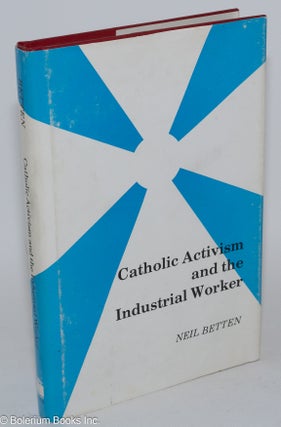 Cat.No: 39326 Catholic Activism and the Industrial Worker. Neil Betten