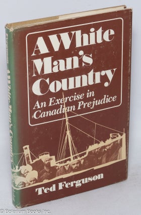 Cat.No: 39491 A white man's country. An exercise in Canadian prejudice. Ted Ferguson