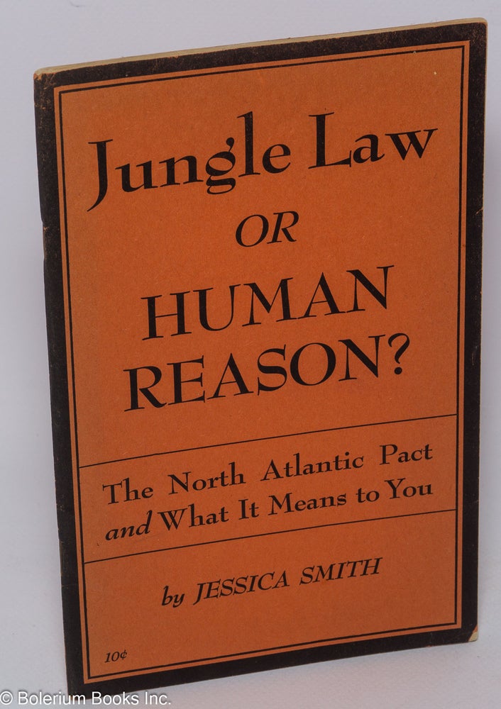 Cat.No: 39526 Jungle law or human reason? The North Atlantic Pact and what it means to you. Jessica Smith.