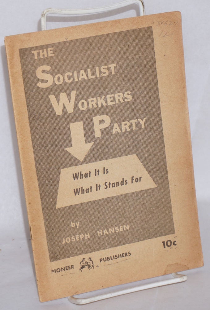 Cat.No: 39627 The Socialist Workers Party; what it is-- what it stands for. Joseph Hansen.