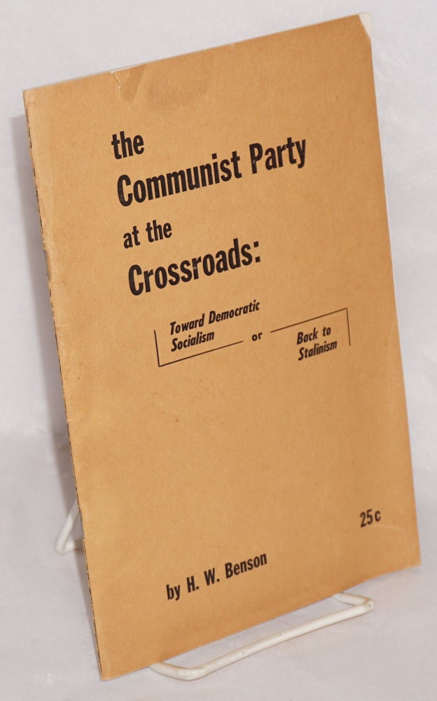 Cat.No: 39628 The Communist Party at the crossroads: toward democratic socialism or back to Stalinism. Introduction by Max Shachtman. Herman W. Benson.