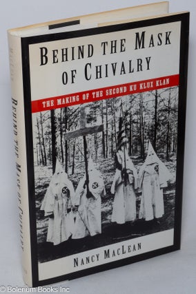 Cat.No: 39654 Behind the mask of chivalry; the making of the second Ku Klux Klan. Nancy...