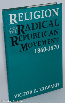 Cat.No: 39709 Religion and the Radical Republican Movement, 1860-1870. Victor B. Howard