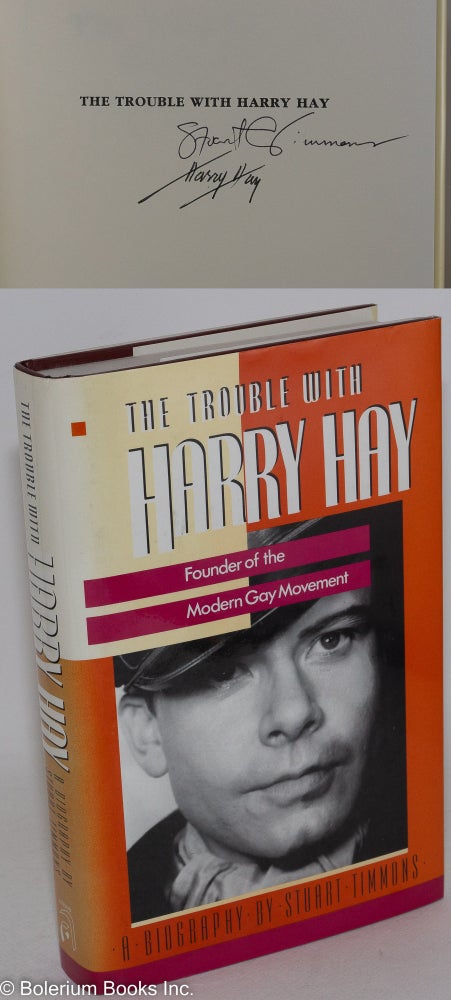 Cat.No: 39757 The Trouble with Harry Hay: founder of the modern gay movement [signed]. Stuart Timmons.
