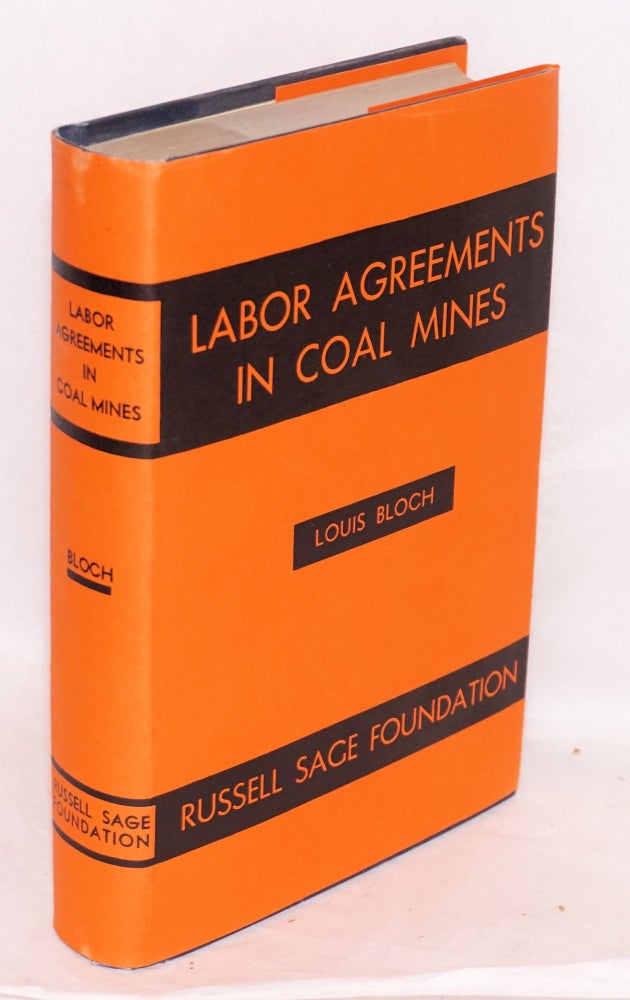 Cat.No: 398 Labor agreements in coal mines: a case study of the administration of agreements between miners' and operators' organizations in the bituminous coal mines of Illinois. Louis Bloch.
