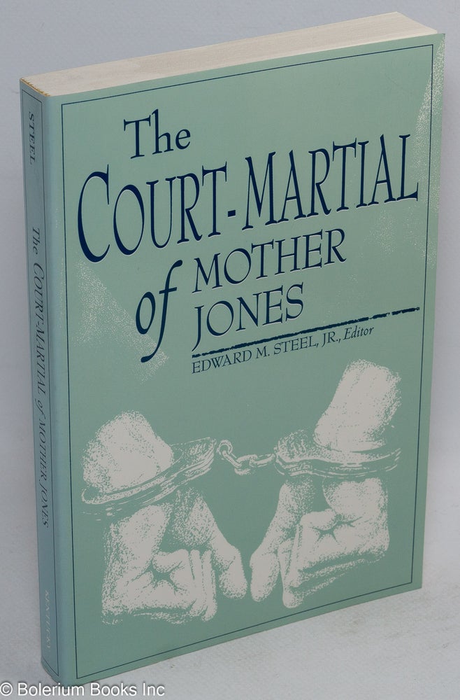 Cat.No: 39810 The court-martial of Mother Jones. Edward M. Steel, ed, Jr.