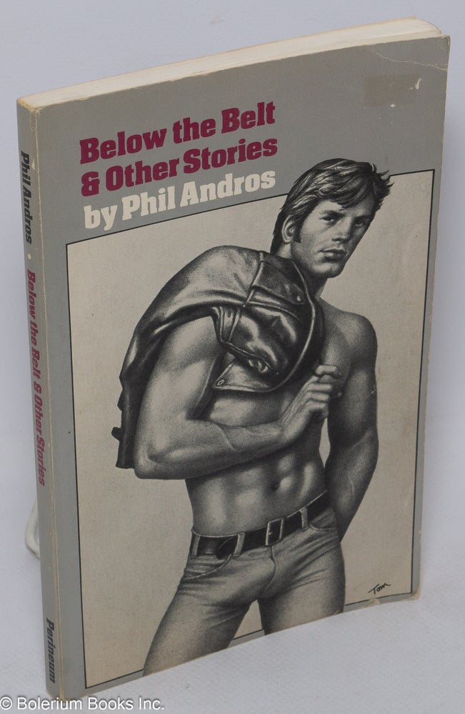 Cat.No: 39872 Below the Belt & other stories. Phil cover Andros, Tom of Finland, Samuel M. Steward.