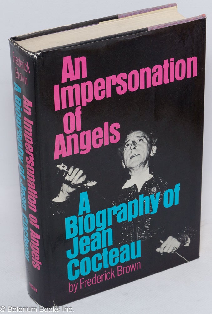 Cat.No: 39907 An Impersonation of Angels: a biography of Jean Cocteau. Jean Cocteau, Frederick Brown.
