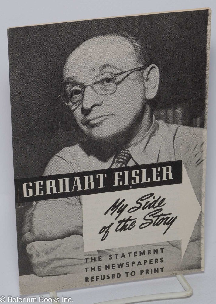 Cat.No: 3996 My side of the story; the statement the newspapers refused to print. Gerhart Eisler.