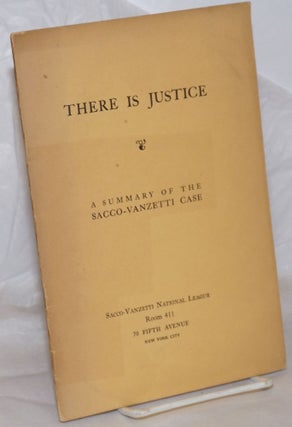 Cat.No: 39975 There is Justice: a summary of the Sacco-Vanzetti Case. William Floyd...