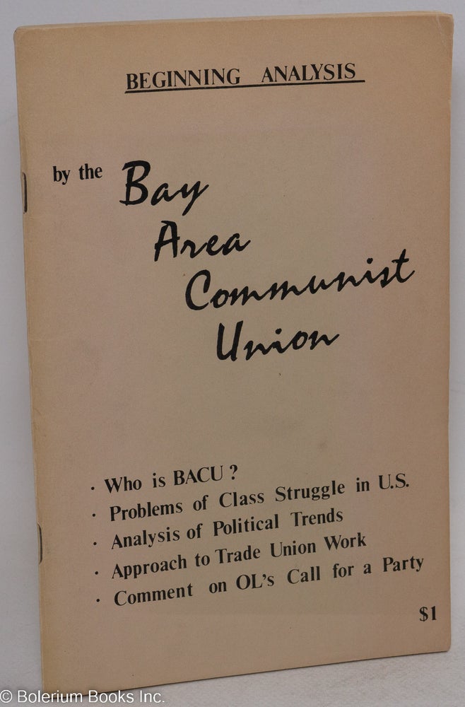 Cat.No: 40003 Beginning analysis: Who is BACU? Problems of class struggle in U.S. Analysis of political trends. Approach to trade union work. Comment on OL's call for a party. [subtitles from cover]. Bay Area Communist Union.