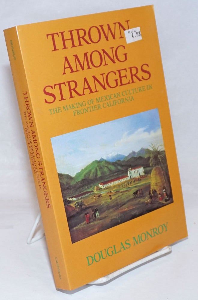 Cat.No: 40119 Thrown among strangers; the making of Mexican culture in frontier California. Douglas Monroy.