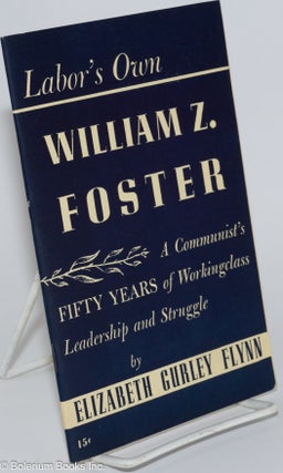 Cat.No: 4013 Labor's own William Z. Foster; a Communist's fifty years of working class...