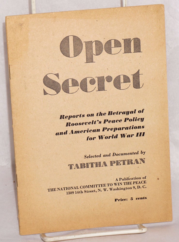 Cat.No: 40256 Open Secret: reports on the betrayal of Roosevelt's peace policy and American preparations for World War III. Tabitha Petran, ed.